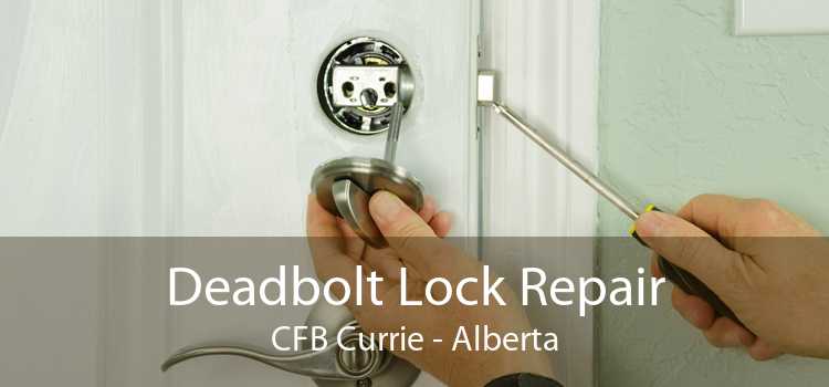 Deadbolt Lock Repair CFB Currie - Alberta